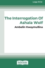 The Tribe 1: The Interrogation of Ashala Wolf [16pt Large Print Edition] By Ambelin Kwaymullina Cover Image