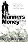 Manners Over Money: To Get the Money You Need the Power! To Keep the Power You Need the Respect! By Shannon Tiunna Morris Cover Image
