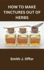 How to Make Tinctures Out of Herbs Cover Image