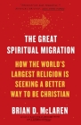 The Great Spiritual Migration: How the World's Largest Religion Is Seeking a Better Way to Be Christian By Brian D. Mclaren Cover Image