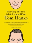 Everything I Learned in Life I Learned From Tom Hanks: From Boxes of Chocolate to Infinity and Beyond - Life Lessons From An Iconic Actor: An Unauthorized Biography Cover Image