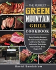 The Perfect Green Mountain Grill Cookbook: Easy, Healthy Recipes for Your Green Mountain Grill to Air Fry, Bake, Rotisserie, Dehydrate, Toast, Roast, Cover Image