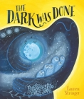 The Dark Was Done By Lauren Stringer, Lauren Stringer (Illustrator) Cover Image