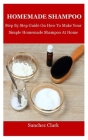 Homemade Shampoo: Step By Step Guide On How To Make Your Simple Homemade Shampoo At Home By Sanchez Clark Cover Image