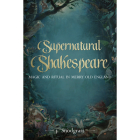Supernatural Shakespeare: Magic and Ritual in Merry Old England By J. Snodgrass Cover Image