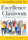 Leader's Guide to Excellence in Every Classroom: : Creating Support Systems for Teacher Success - Explore What It Means to Be a Self-Actualized Educat Cover Image