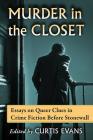 Murder in the Closet: Essays on Queer Clues in Crime Fiction Before Stonewall By Curtis Evans (Editor) Cover Image