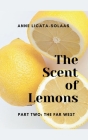 The Scent of Lemons, Part 2: The Far West By Anne Licata-Solaas Cover Image