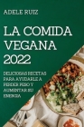 La Comida Vegana 2022: Deliciosas Recetas Para Ayudarle a Perder Peso Y Aumentar Su Energia Cover Image
