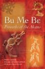 Bu Me Be: Proverbs of the Akans By Ivor Agyeman-Duah, Kwame Anthony Appiah, Peggy Appiah Cover Image