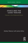 Ethics and the Good Teacher: Character in the Professional Domain By Andrew Peterson, James Arthur Cover Image