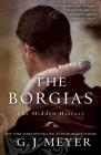 The Borgias: The Hidden History By G. J. Meyer Cover Image