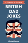 British Dad Jokes: UK themed Dad Jokes: Around 700 of the Best and Worst Jokes Around Cover Image