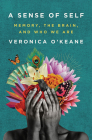 A Sense of Self: Memory, the Brain, and Who We Are By Veronica O'Keane Cover Image