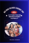 Wie man Freunde gewinnt und authentische Beziehungen aufbaut: Geheimnisse, um eine sympathischere, sympathischere und einflussreichere Person zu werde By Melissa Jakeson Cover Image
