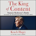 The King of Content: Sumner Redstone's Battle for Viacom, Cbs, and Everlasting Control of His Media Empire By Keach Hagey, Gabra Zackman (Read by) Cover Image