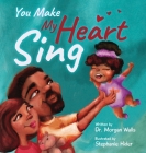 You Make My Heart Sing By Morgan Walls, Stephanie Hider (Illustrator) Cover Image