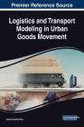 Logistics and Transport Modeling in Urban Goods Movement By Jesus Gonzalez-Feliu Cover Image