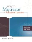 How to Motivate Reluctant Learners (Mastering the Principles of Great Teaching Series) By Robyn R. Jackson Cover Image