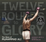 Twelve Rounds to Glory (12 Rounds to Glory): The Story of Muhammad Ali Cover Image