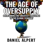 The Age Oversupply: Overcoming the Greatest Challenge to the Global Economy By Daniel Alpert, Don Hagen (Read by) Cover Image
