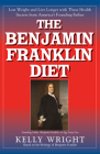 The Benjamin Franklin Diet: Lose Weight and Live Longer with These Health Secrets from America's Founding Father: Based on the Writings of Benjami By Kelly Wright Cover Image