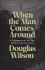 When the Man Comes Around: A Commentary on the Book of Revelation By Douglas Wilson Cover Image