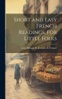 Short and Easy French Readings, for Little Folks By Louis Philippe R. Fenwick De Porquet Cover Image