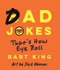 Bad Dad Jokes: That's How Eye Roll By Bart King, Jack Ohman (Illustrator) Cover Image