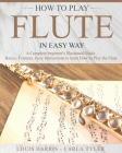 How to Play Flute in Easy Way: Learn How to Play Flute in Easy Way by this Complete Beginner's Illustrated Guide!Basics, Features, Easy Instructions Cover Image