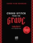 Cross Stitch from the Grave: 30 Dark and Elegant Patterns of the Hereafter By Sage Spirit Cover Image
