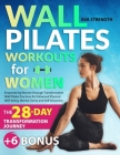 Wall Pilates Workouts for Women: Empowering Women through Transformative Wall Pilates Practices for Enhanced Physical Well-being, Mental Clarity and S By Ava Strength Cover Image