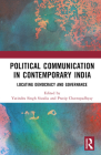 Political Communication in Contemporary India: Locating Democracy and Governance By Yatindra Singh Sisodia (Editor), Pratip Chattopadhyay (Editor) Cover Image