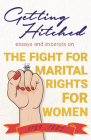 Getting Hitched: Essays and Excerpts on the Fight for Marital Rights for Women - 1789-1883 By Various Cover Image