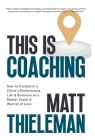This is Coaching: How to Transform a Client's Performance, Life & Business as a Master Coach & Warrior of Love Cover Image
