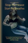 Stop the Heave, Start to Breathe: The forgotten breathing techniques, Meditation guide for stress relief and habit change By Lyvia Underwood Cover Image