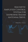 Magnetic Amplifier Control System for Shipborne Radar Antenna Drive. By William Bruce Tichenor Cover Image