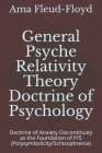 General Psyche Relativity Theory Doctrine of Psychology: Doctrine of Anxiety Discontinuity as the Foundation of P/S (Polysymbolicity/Schizophrenia) By Ama Fleud-Floyd Cover Image