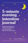5-Minute Evening Intention Journal: Inspiring Prompts to Set Intentions and End Your Day with Gratitude By Tanya Peterson Cover Image