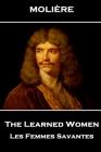 Moliere - The Learned Women: Les Femmes Savantes By Charles Heron Wall (Translator), Moliere Cover Image