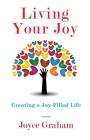 Living Your Joy: Creating A Joy-Filled Life By Joyce Graham Cover Image