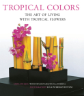 Tropical Colors: The Art of Living with Tropical Flowers By Sakul Intakul, Wongvipa Devahastin na Ayudhya, Luca Invernizzi Tettoni (Photographer) Cover Image
