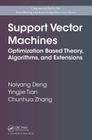 Support Vector Machines: Optimization Based Theory, Algorithms, and Extensions (Chapman & Hall/CRC Data Mining and Knowledge Discovery) By Naiyang Deng, Yingjie Tian, Chunhua Zhang Cover Image
