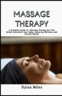 Massage Therapy Guide: A Complete Guide to Massage Therapy for Pain Relief, Revitalize Your Body, Achieving Wellness and Overall Health Cover Image