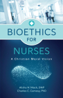 Bioethics for Nurses: A Christian Moral Vision By Alisha N. Mack, Charles C. Camosy Cover Image