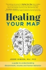 Healing Your Map: A Guide to Understanding Discernment, Trauma and Human Behavior By Jodee Gibson Cover Image