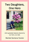 Two Daughters, One Hero: Life's Greatest Lessons Shared by Our Hero, Our Dad. Cover Image