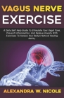 Vagus Nerve Exercise: A Daily Self-Help Guide To Stimulate Your Vagal Tone, Prevent Inflammation, And Relieve Anxiety With Exercises To Acce By Alexandra W. Nicole Cover Image