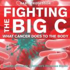 Fighting the Big C: What Cancer Does to the Body - Biology 6th Grade Children's Biology Books By Baby Professor Cover Image