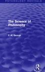 The Science of Philosophy (Psychology Revivals) By F. H. George Cover Image
